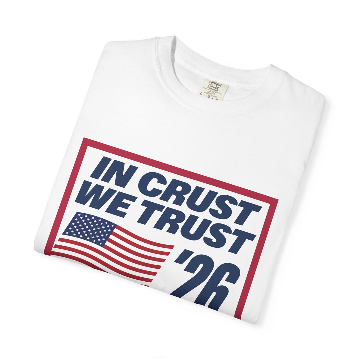 In Crust We Trust '26 T-Shirt — Patriotic Pizza Campaign Tee