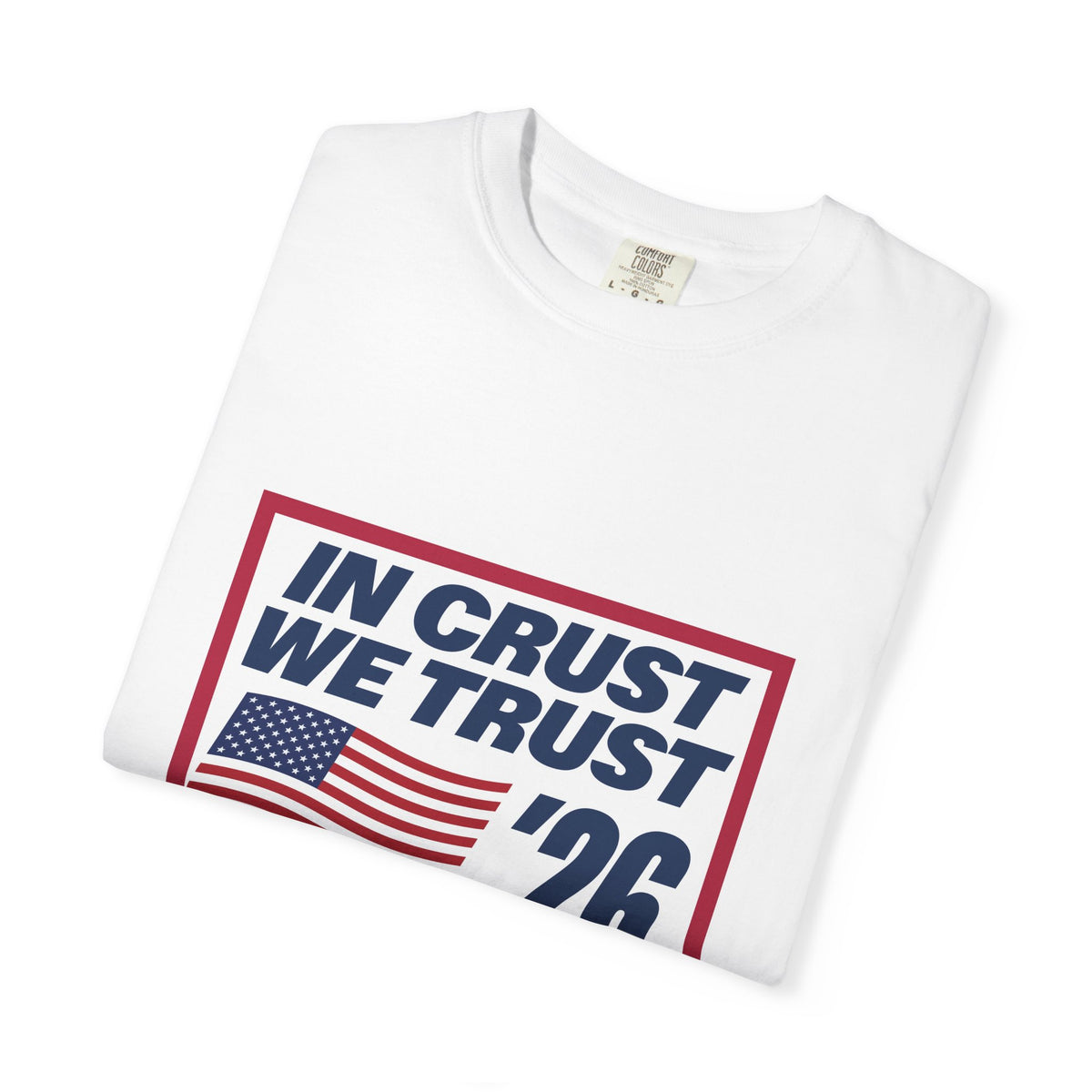 In Crust We Trust '26 T-Shirt — Patriotic Pizza Campaign Tee